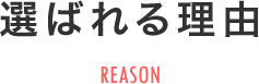 選ばれる理由 REASON